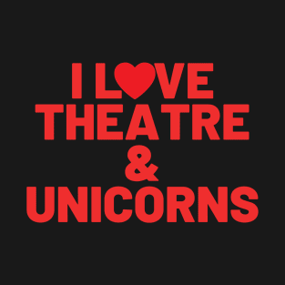 I Love Theatre And Unicorns T-Shirt