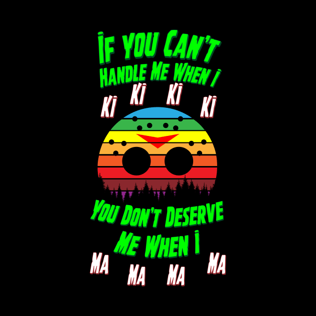 Retro style Friday the 13th Jason Mask parody quote If You Can't Handle Me When I Ki Ki Ki Ki You Don't Deserve Me When I Ma Ma Ma Ma by Brobocop