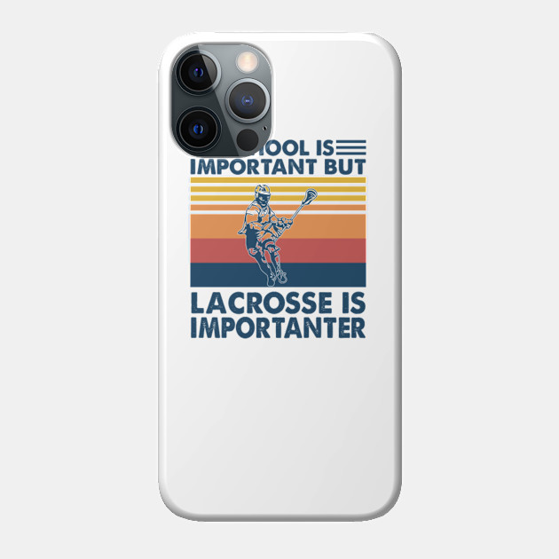 School Is Important But lacrosse Is Importanter - Lacrosse Player - Phone Case