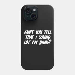 Can't You Tell That I Sound Like I'm Dying? (Black) Phone Case