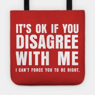 ITS OK IF YOU DISAGREE WITH ME I CANT FORCE YO TO BE RIGHT Tote