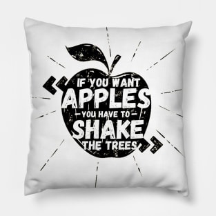 If You Want Apples You Have To Shake The Trees Pillow