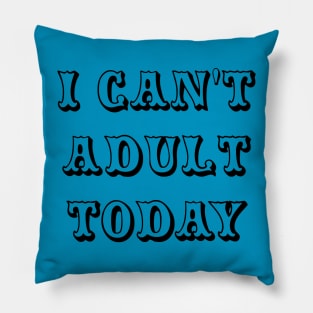 I Can't Adult Today Pillow