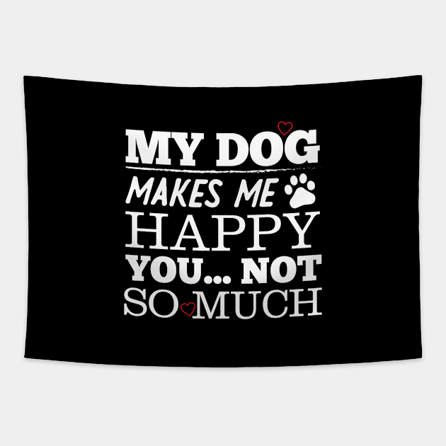 My Dog Makes Me Happy You Not So Much Funny Tapestry by BUBLTEES