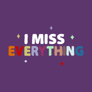 I miss everything T-Shirt