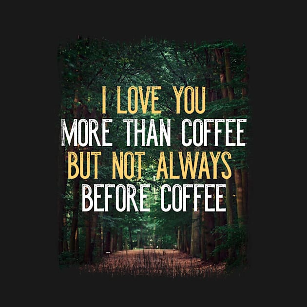 I Love You More Than Coffee Tee - Funny Sarcastic Love Quote by RichardCBAT