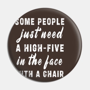 some people need just a high five in the face with a chair Pin