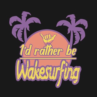 Id rather be wakesurfing T-Shirt