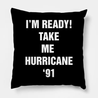 I’M READY! TAKE ME  HURRICANE ‘91 Pillow