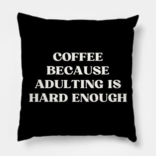 Coffee because adulting is hard enough Pillow