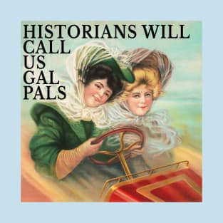 Historians Will Call Us Gal Pals T-Shirt