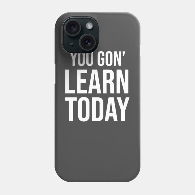 You Gon' Learn Today ! Phone Case by BrechtVdS