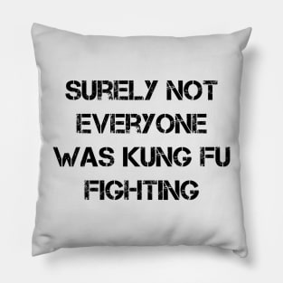 Surely Not Everyone Was Kung Fu Fighting Pillow