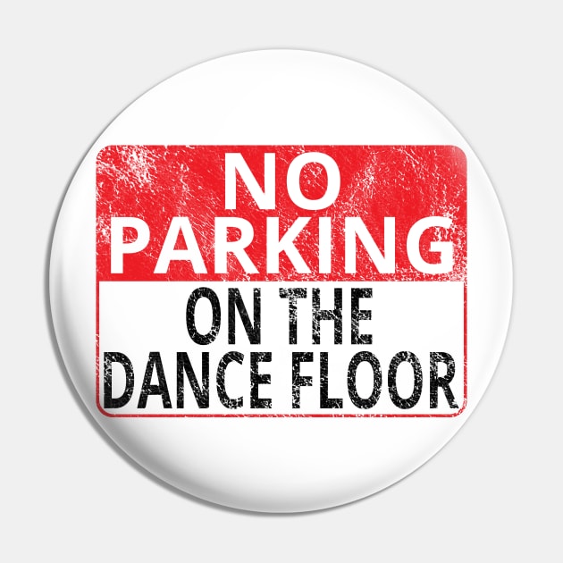 No Parking: On The Dance Floor (Distressed Sign) Pin by albinochicken