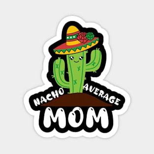 Nacho Average Mom Cinco de mayo Mom Mother Mexican Fiesta Magnet