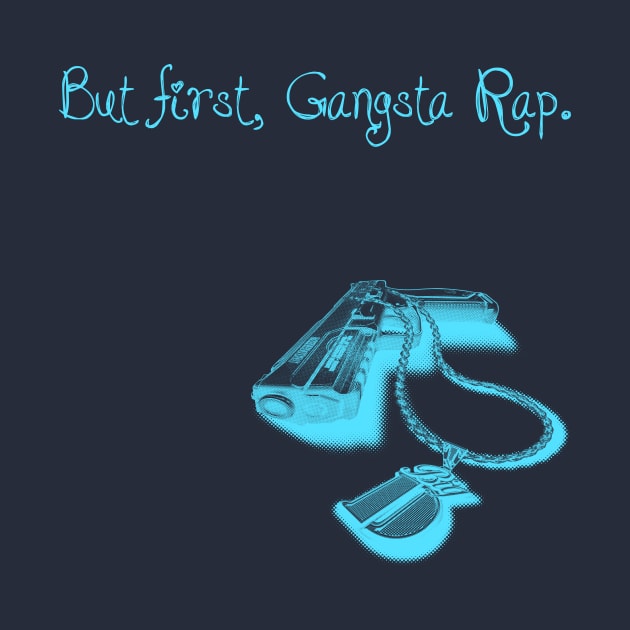 BUT FIRST, GANGSTA RAP. 2.0 (BLUE) by StonedWorks