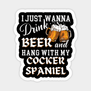 I Just Want to Drink Beer and Hang With My Cocker Spaniel Magnet