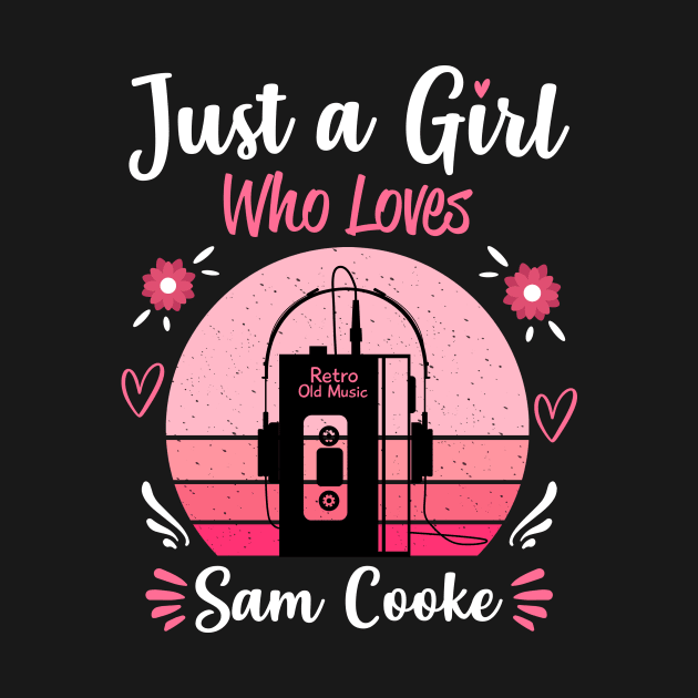 Just A Girl Who Loves Sam Cooke Retro Vintage by Cables Skull Design