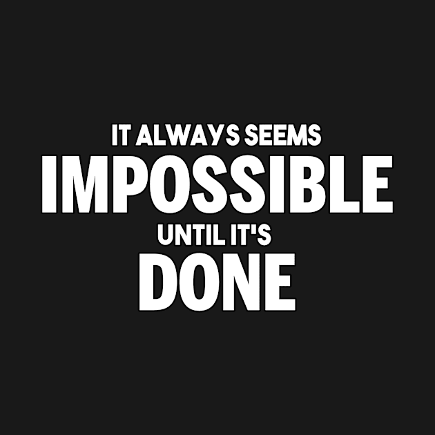 Impossible until it's done - Motivational and Inspirational Quote by LetShirtSay