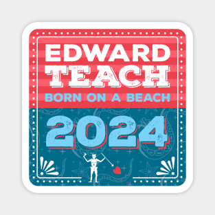 Vote Edward Teach 2024 - Born on a Beach Magnet