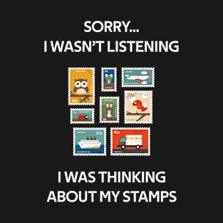 sorry i wasn't listening i was thinking about stamps T-Shirt