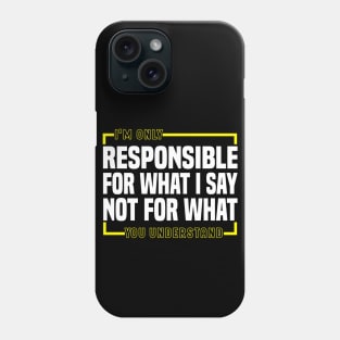 I'm Only Responsible For What I Say Not For What You Understand Phone Case