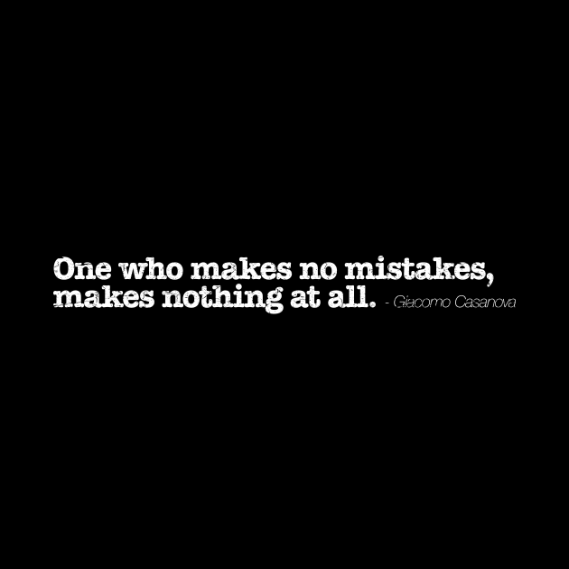 One who makes no mistakes, makes nothing at all. - Giacomo Casanova by TheAllGoodCompany