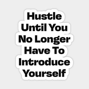 Hustle until you no longer have to introduce yourself Magnet