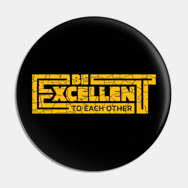 Be Excellent to Each Other Pin by Hollyboy 