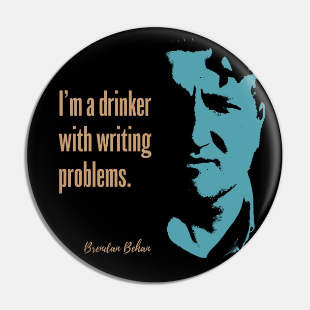 Brendan Behan Quote - I'm a drinker with writing problems Pin by Hotshots