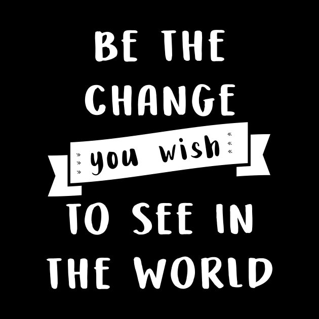 Be the change you wish to see in the world by Laevs