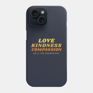 Love, Kindness, Compassion (The Gander Way) Phone Case