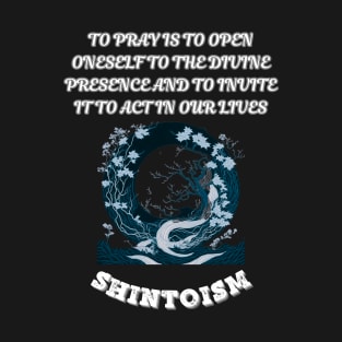 Shintoism, To Pray Is To Open Oneself To The Divine Presence And To Invite It To Act In Our Lives T-Shirt