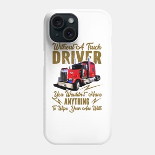 Without A Trucker You Wouldn't Have Anything Phone Case