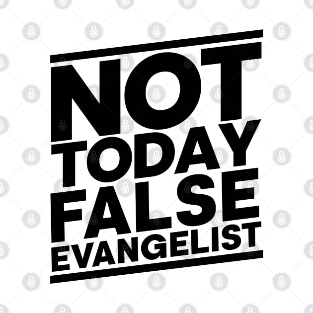 Not Today False Evangelist by CalledandChosenApparel