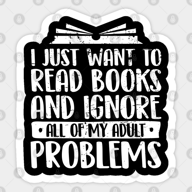 I Just Want to Read Books Funny Bookworm Reading Gag - I Just Want To Read Books Funny Reading - Sticker | TeePublic I Just Want to Read Books Funny Bookworm Reading Gag - I Just Want To Read Books Funny Reading - Sticker | TeePublic
