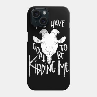 You Have Goat To Be Kidding Me (for Dark Colors) Phone Case