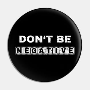 Don't Be Negative Photo Photography Funny Gift Pin