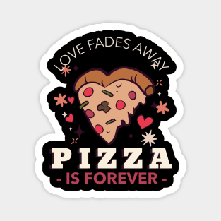 Love fades away, pizza is forever Magnet