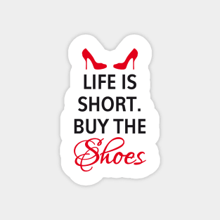 Life is short, buy the shoes. Magnet