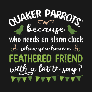 Quaker Parrots - Because Who Needs An Alarm Clock T-Shirt