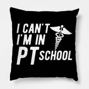 Physical Therapy Student - I can't I am in PI School Pillow