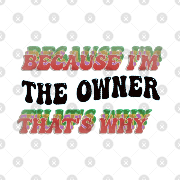 BECAUSE I'M THE OWNER : THATS WHY by elSALMA