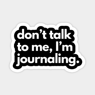 Don't Talk To Me, I'm Journaling. Magnet