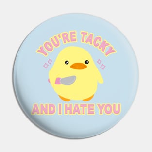 You're tacky and I hate you Pin