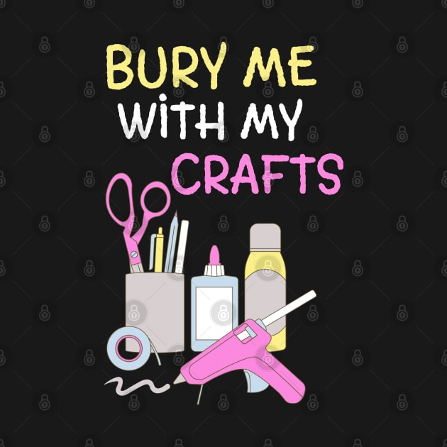 Bury Me With My Crafts by MedleyDesigns67