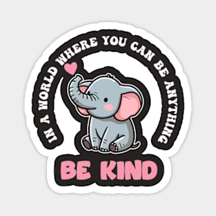 In A World Where You Can Be Anything Be Kind Magnet