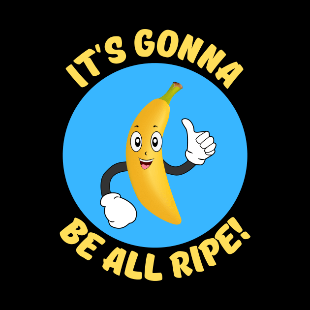 It's Gonna Be All Ripe | Banana Pun by Allthingspunny