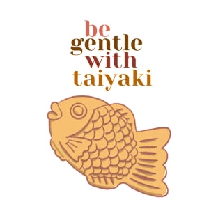 Be gentle with Taiyaki T-Shirt