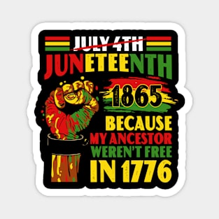 Juneteenth 1865 Because My Ancestor Weren't Free In 1776 Magnet